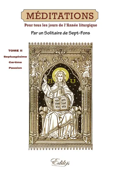 Méditations : sur les mystères de la foi et sur les épîtres et évangiles : tirées de l'Écriture sainte et des Pères distribuées pour tous les jours de l'année liturgique. Vol. 2. La septuagésime, carême, temps de la Passion : méditations 90 à 152 : en annexe, 2 méditations du sanctoral