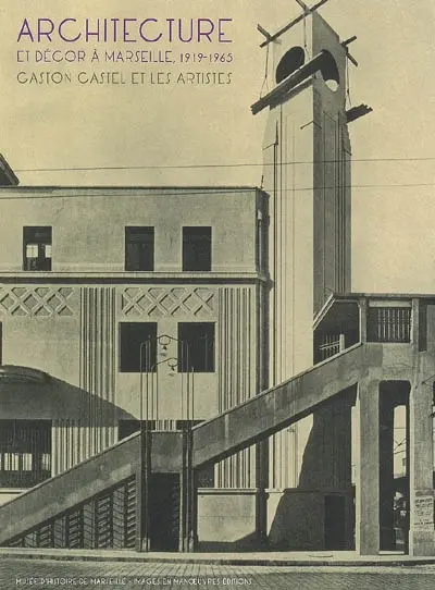 Architecture et décor à Marseille, 1919-1965 : Gaston Castel et les artistes