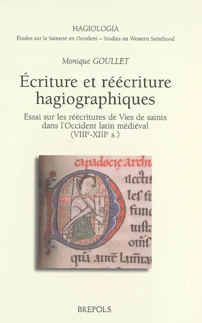 Ecriture et réécriture hagiographiques : essai sur les réécritures de vies de saints dans l'Occident latin médiéval (VIIIe-XIIIe siècles)