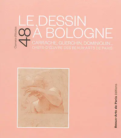 Le dessin à Bologne : Carrache, Guerchin, Dominiquin... : chefs-d'oeuvre des Beaux-Arts de Paris