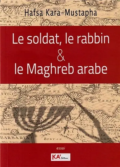 Le soldat, le rabbin & le Maghreb arabe : essai