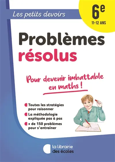 Problèmes résolus 6e, 11-12 ans : pour devenir imbattable en maths !