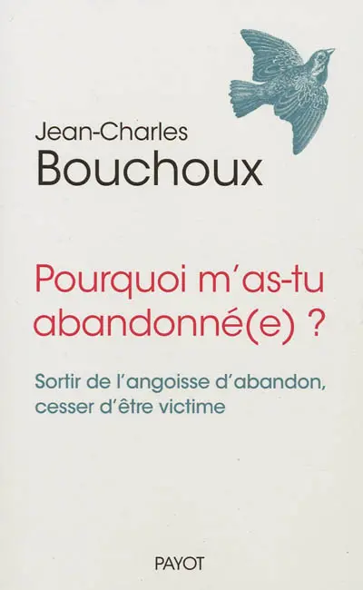 Pourquoi m'as-tu abandonné(e) ? : sortir de l'angoisse d'abandon, ne plus être victime