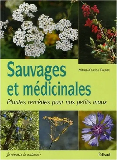 Sauvages & médicinales : plantes remèdes pour nos petits maux