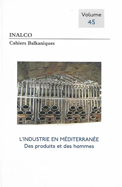 Cahiers balkaniques, n° 45. L'industrie en Méditerranée : des produits et des hommes