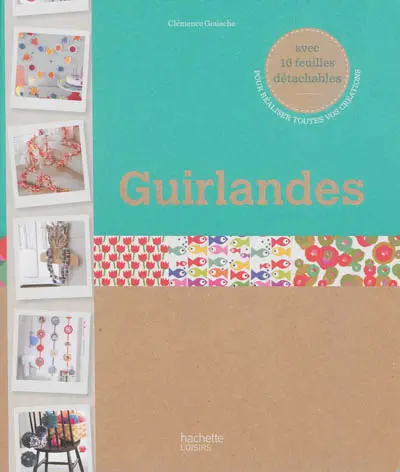 Guirlandes : avec 16 feuilles détachables pour réaliser toutes vos créations