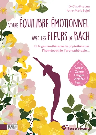 Votre équilibre émotionnel avec les fleurs de Bach : et la gemmothérapie, la phytothérapie, l'homéothérapie, l'aromathérapie... : stress, colère, fatigue, anxiété, peur...