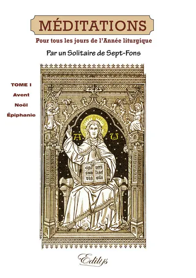 Méditations : sur les mystères de la foi et sur les épîtres et évangiles : tirées de l'Écriture sainte et des Pères distribuées pour tous les jours de l'année liturgique. Vol. 1. L'Avent, temps de Noël, temps après l'Épiphanie : méditations 1 à 89 : en annexe, 5 méditations du sanctoral