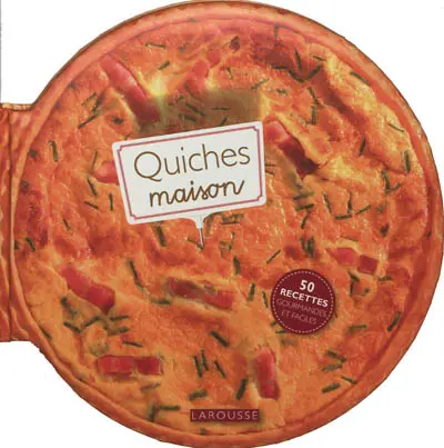 Quiches maison : 50 recettes gourmandes et faciles
