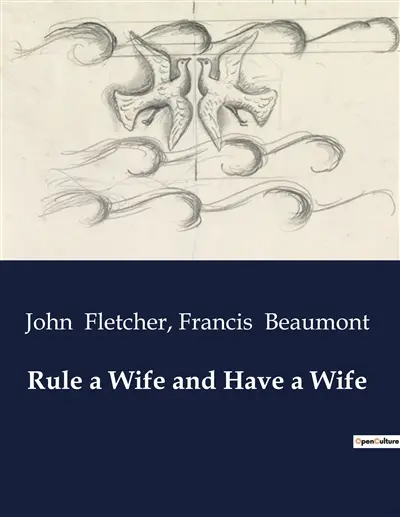 Rule a Wife and Have a Wife : A Comedy of Marriage and Deception in 17th Century Spain