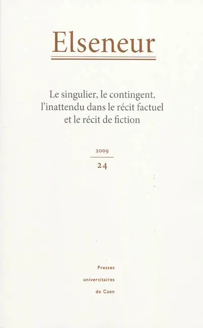 Elseneur, n° 24. Le singulier, le contingent, l'inattendu dans le récit factuel et le récit de fiction : actes des journées d'étude du 14 avril et du 4 mai 2007