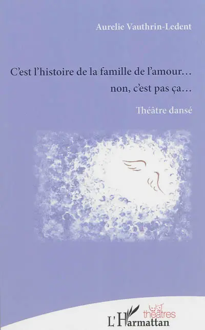 C'est l'histoire de la famille de l'amour... non, c'est ça... : théâtre dansé