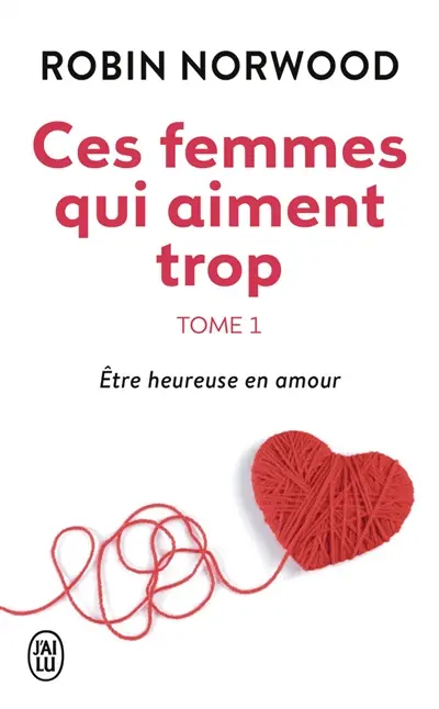 Ces femmes qui aiment trop. Vol. 1. Etre heureuse en amour