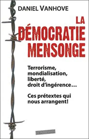 La démocratie mensonge : terrorisme, mondialisation, liberté, droit d'ingérence... : ces prétextes qui nous arrangent !