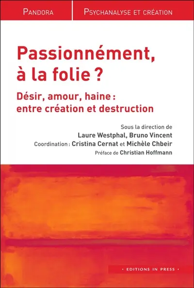 Passionnément, à la folie ? : désir, amour, haine : entre création et destruction