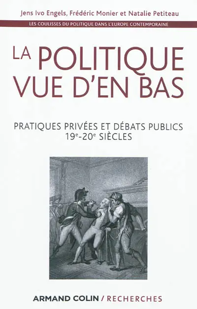 Les coulisses du politique dans l'Europe contemporaine. Vol. 1. La politique vue d'en bas : pratiques privées et débats publics, 19e-20e siècles : actes du colloque d'Avignon, mai 2010