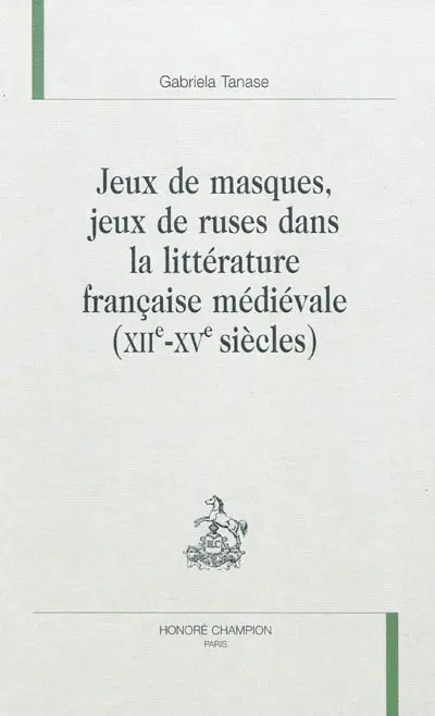 Jeux de masques, jeux de ruses dans la littérature française médiévale : XIIe-XVe siècles