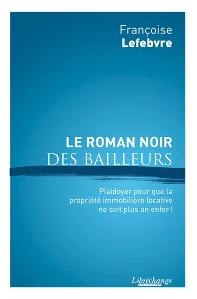 Le roman noir des bailleurs : plaidoyer pour que la propriété immobilière locative ne soit plus un enfer !