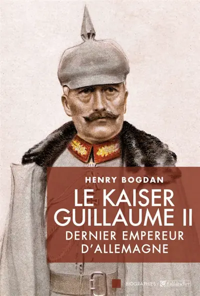 Le Kaiser Guillaume II : dernier empereur d'Allemagne, 1859-1941