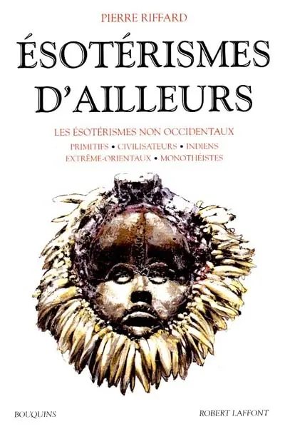 Esotérismes d'ailleurs : les ésotérismes non occidentaux : primitifs, civilisateurs, Indiens, extrême-orientaux, monothéistes