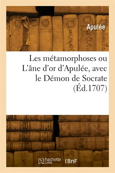 Les métamorphoses ou L'âne d'or d'Apulée, avec le Démon de Socrate
