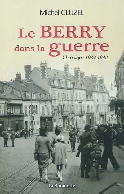 Le Berry dans la guerre : chronique 1939-1942