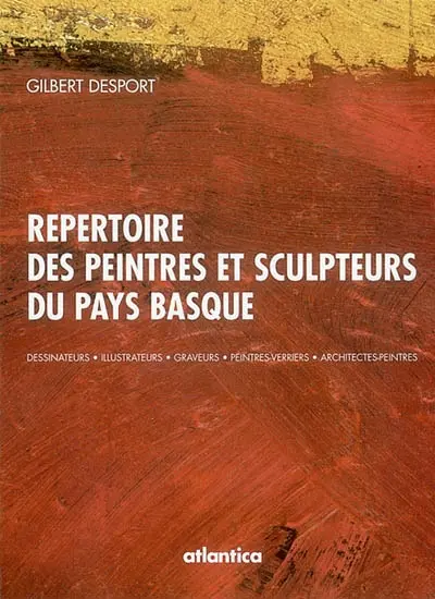 Répertoire des peintres et sculpteurs du Pays basque : dessinateurs, illustrateurs, graveurs, peintres-verriers, architectes-peintres