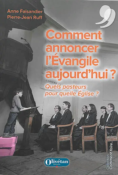 Comment annoncer l'Evangile aujourd'hui ? : quels pasteurs pour quelle Eglise ?