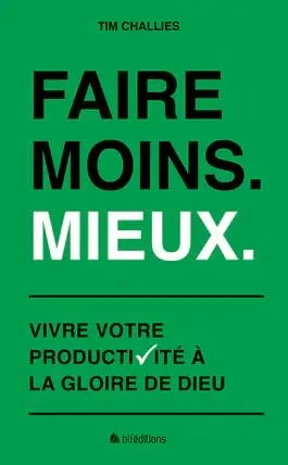 Faire moins, mieux : vivre votre productivité à la gloire de Dieu