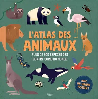 L'atlas des animaux : plus de 500 espèces des quatre coins du monde