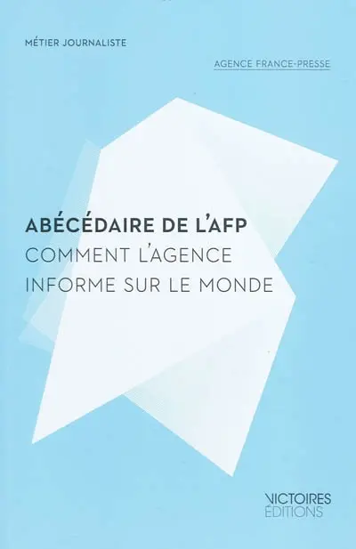 Abécédaire de l'AFP : comment l'Agence informe sur le monde