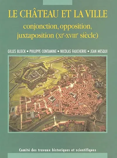 Le château et la ville, conjonction, opposition, juxtaposition (XIe-XVIIIe siècles) : actes du 125e Congrès national des sociétés historiques et scientifiques, section archéologie et histoire de l'art des civilisations médiévales et modernes, Lille, 2000
