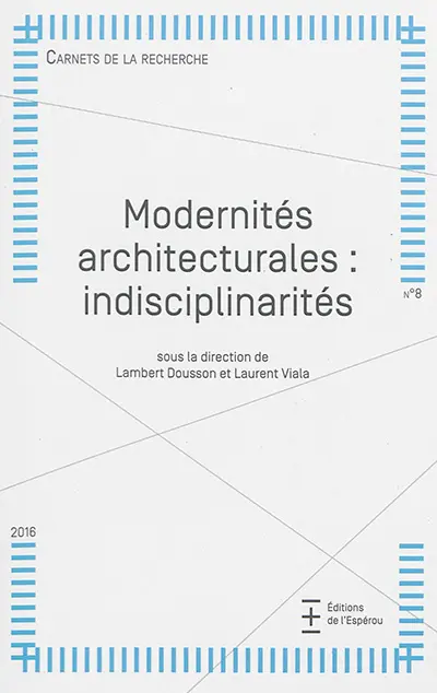 Carnets de la recherche, n° 8. Modernités architecturales : indisciplinarités
