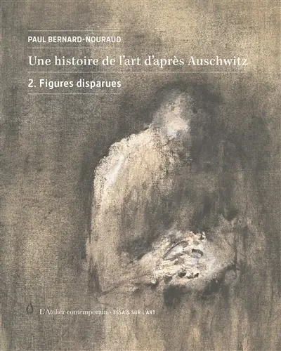 Une histoire de l'art d'après Auschwitz. Vol. 2. Figures disparues