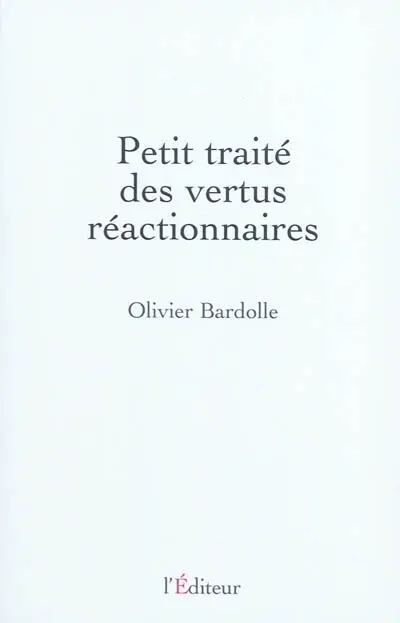 Petit traité des vertus réactionnaires