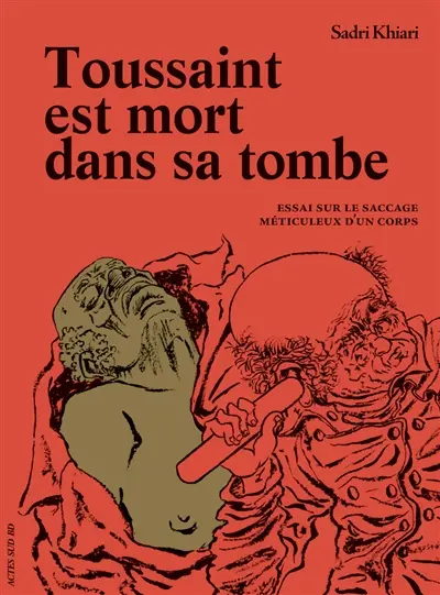 Toussaint est mort dans sa tombe : essai sur le saccage méticuleux d'un corps