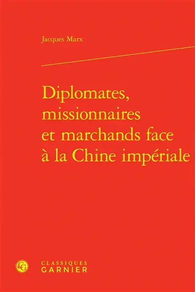 Diplomates, missionnaires et marchands face à la Chine impériale