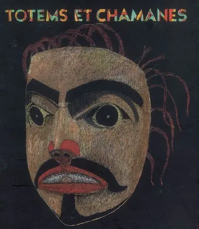 Totems et chamanes : arts anciens d'Alaska et de Colombie britannique. Totems and chamans : ancient arts from Alaska and the Northwest Coast