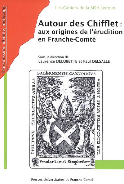 Autour des Chifflet : aux origines de l'érudition en Franche-Comté : actes des journées d'étude du Groupe de recherche Chifflet, 2003-2005