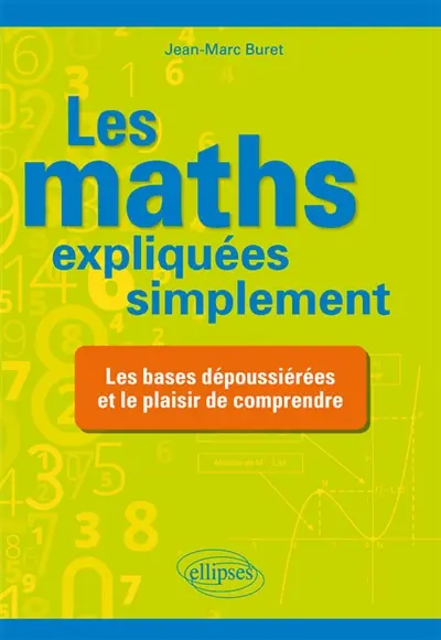 Les maths expliquées simplement : les bases dépoussiérées et le plaisir de comprendre