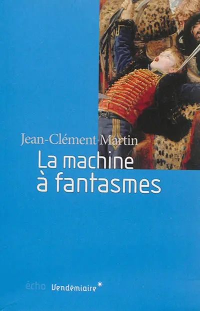 La machine à fantasmes : relire l'histoire de la Révolution française