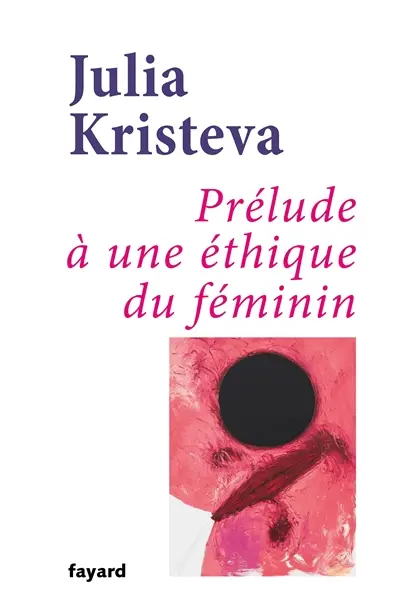Julia Kristeva, Prélude à une éthique du féminin, Fayard