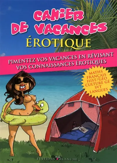 Cahier de vacances érotique : pimentez vos vacances en révisant vos connaissances érotiques : maths, français, hist-géo, culture gé, SVT, langues