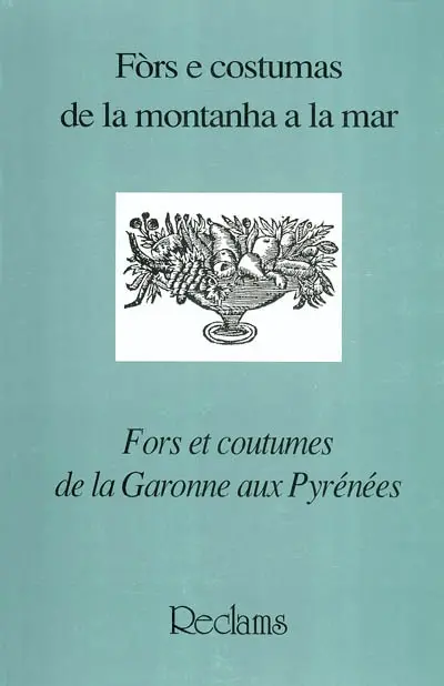 Reclams, n° 1994. Fors et coutumes de la Garonne aux Pyrénées : l'imprimé administratif et juridique d'expression occitane du XVIe au XVIIIe siècle. Fors e costumas de la montanha a la mar : l'escriut administratiu e juridic imprimit in occitan, sègles XVI-XVIII