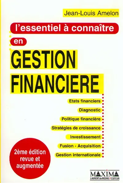 L'essentiel à connaître en gestion financière : états financiers, diagnostic, politique financière, stratégies de connaissance, investissement, fusion-acquisition, gestion internationale
