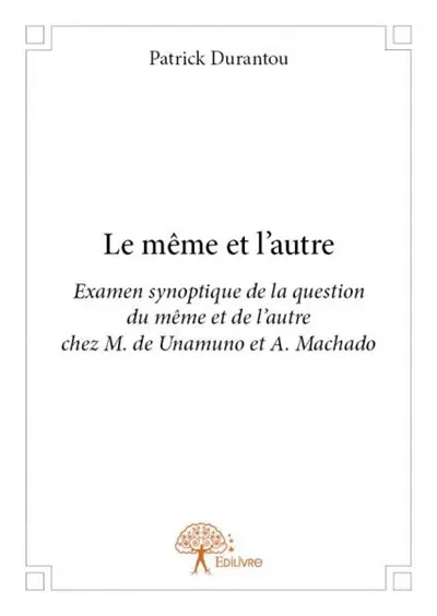 Le même et l'autre : Examen synoptique de la question du même et de l’autre chez M. de Unamuno et a. Machado