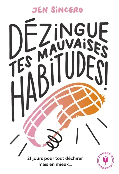 Dézingue tes mauvaises habitudes ! : 21 jours pour tout déchirer mais en mieux...