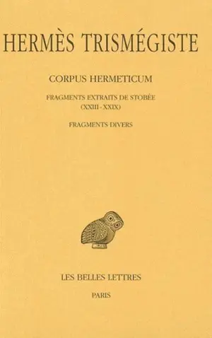Corpus hermeticum. Vol. 4. Fragments extraits de Stobée *** Fragments divers : XXIII-XXIX