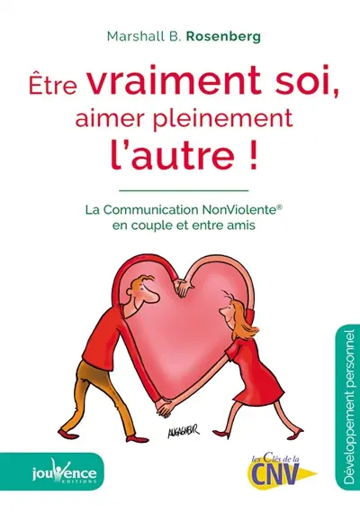 Etre vraiment soi, aimer pleinement l'autre : la communication non violente en couple et entre amis
