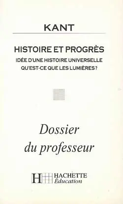 Histoire et progrès, Kant : idée d'une histoire universelle qu'est-ce les lumières ? : dossier du professeur